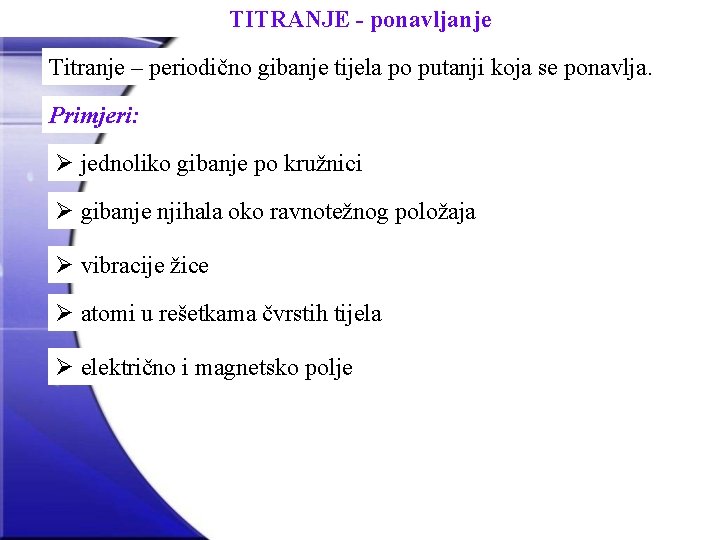 TITRANJE - ponavljanje Titranje – periodično gibanje tijela po putanji koja se ponavlja. Primjeri:
