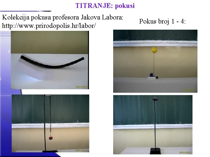 TITRANJE: pokusi Kolekcija pokusa profesora Jakova Labora: http: //www. prirodopolis. hr/labor/ Pokus broj 1