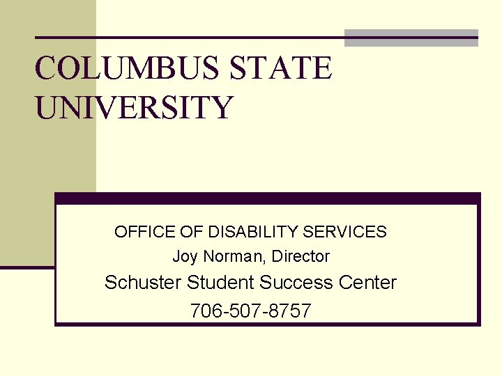 COLUMBUS STATE UNIVERSITY OFFICE OF DISABILITY SERVICES Joy Norman, Director Schuster Student Success Center