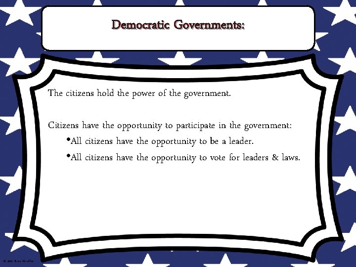 Democratic Governments: The citizens hold the power of the government. Citizens have the opportunity Democratic Governments: The citizens hold the power of the government. Citizens have the opportunity