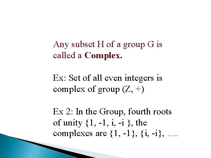 Any subset H of a group G is called a Complex. Ex: Set of