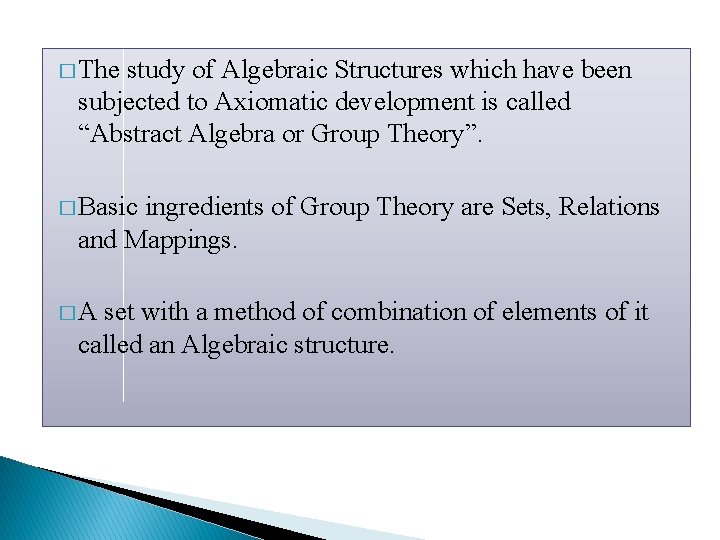 � The study of Algebraic Structures which have been subjected to Axiomatic development is