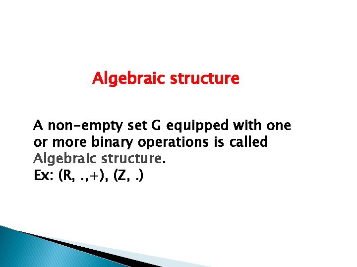 Algebraic structure A non-empty set G equipped with one or more binary operations is