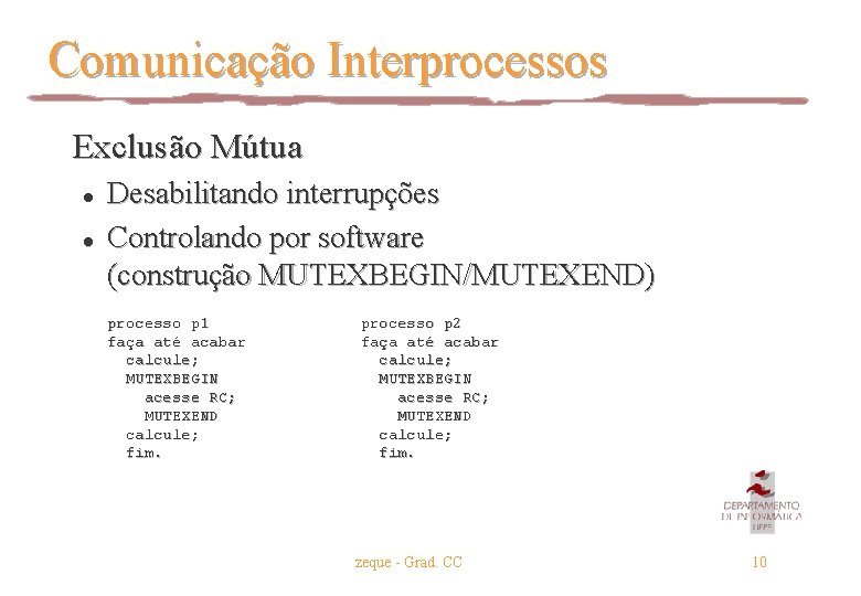 Comunicação Interprocessos Exclusão Mútua l l Desabilitando interrupções Controlando por software (construção MUTEXBEGIN/MUTEXEND) processo