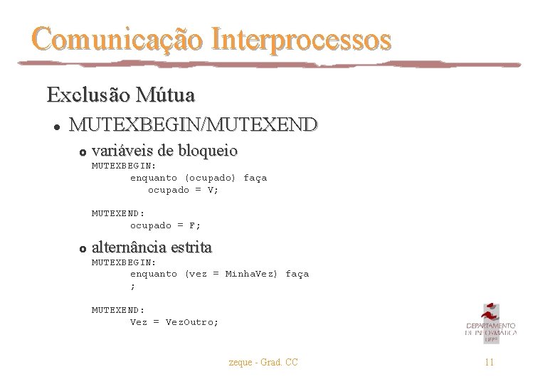 Comunicação Interprocessos Exclusão Mútua l MUTEXBEGIN/MUTEXEND £ variáveis de bloqueio MUTEXBEGIN: enquanto (ocupado) faça Comunicação Interprocessos Exclusão Mútua l MUTEXBEGIN/MUTEXEND £ variáveis de bloqueio MUTEXBEGIN: enquanto (ocupado) faça