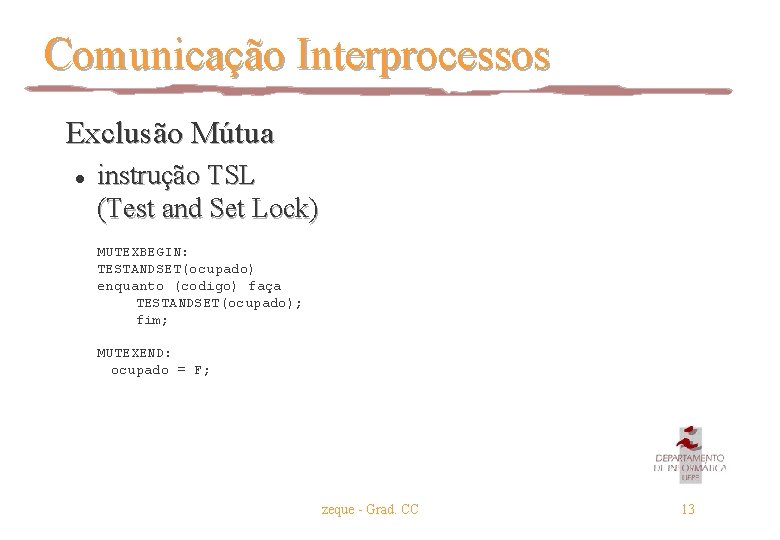 Comunicação Interprocessos Exclusão Mútua l instrução TSL (Test and Set Lock) MUTEXBEGIN: TESTANDSET(ocupado) enquanto Comunicação Interprocessos Exclusão Mútua l instrução TSL (Test and Set Lock) MUTEXBEGIN: TESTANDSET(ocupado) enquanto