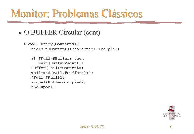 Monitor: Problemas Clássicos l O BUFFER Circular (cont) Spool: Entry(Contents); declare(Contents)character(*)varying; if #Full=#Buffers then Monitor: Problemas Clássicos l O BUFFER Circular (cont) Spool: Entry(Contents); declare(Contents)character(*)varying; if #Full=#Buffers then