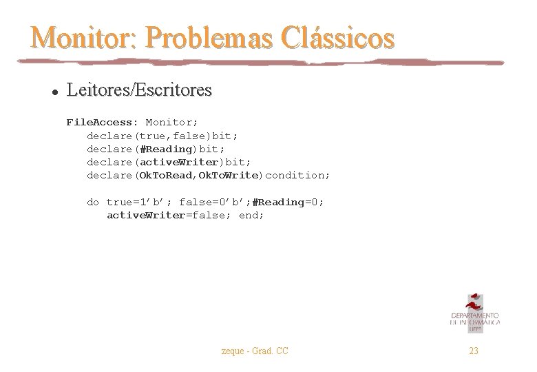 Monitor: Problemas Clássicos l Leitores/Escritores File. Access: Monitor; declare(true, false)bit; declare(#Reading)bit; declare(active. Writer)bit; declare(Ok.