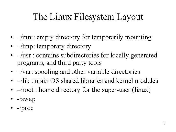 The Linux Filesystem Layout • –/mnt: empty directory for temporarily mounting • –/tmp: temporary