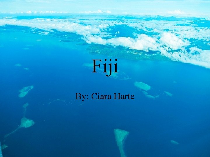 Fiji By: Ciara Harte 