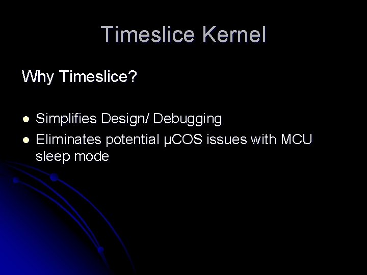 Timeslice Kernel Why Timeslice? l l Simplifies Design/ Debugging Eliminates potential μCOS issues with