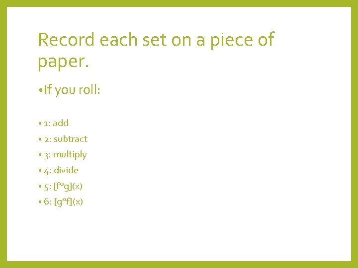 Record each set on a piece of paper. • If you roll: • 1: