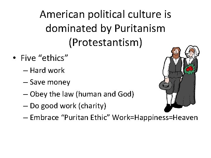 American political culture is dominated by Puritanism (Protestantism) • Five “ethics” – Hard work