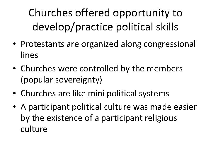 Churches offered opportunity to develop/practice political skills • Protestants are organized along congressional lines