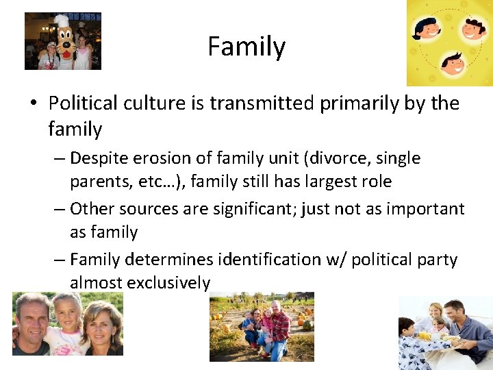 Family • Political culture is transmitted primarily by the family – Despite erosion of
