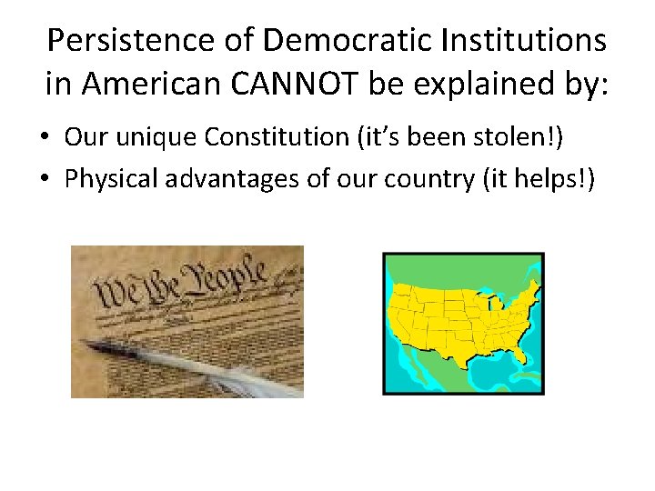 Persistence of Democratic Institutions in American CANNOT be explained by: • Our unique Constitution