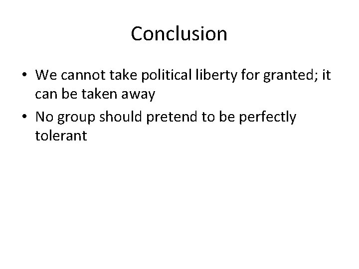 Conclusion • We cannot take political liberty for granted; it can be taken away