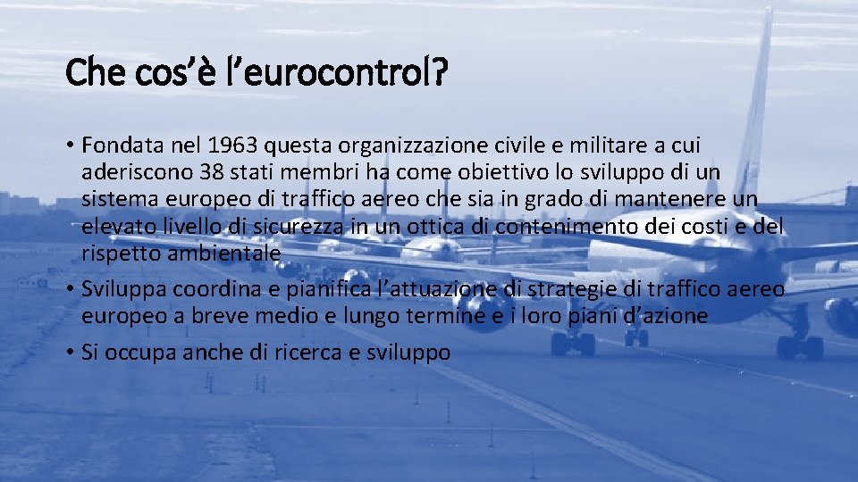 Che cos’è l’eurocontrol? • Fondata nel 1963 questa organizzazione civile e militare a cui