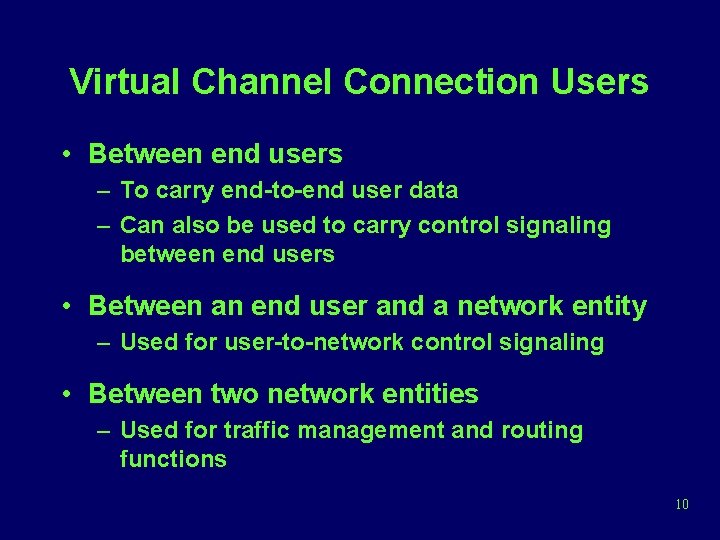 Virtual Channel Connection Users • Between end users – To carry end-to-end user data