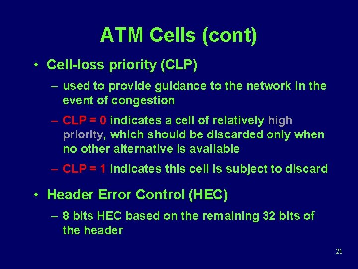 ATM Cells (cont) • Cell-loss priority (CLP) – used to provide guidance to the