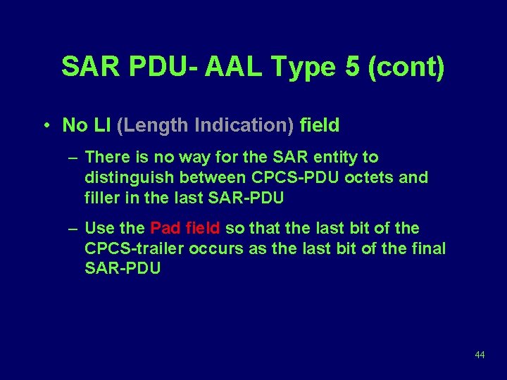 SAR PDU- AAL Type 5 (cont) • No LI (Length Indication) field – There