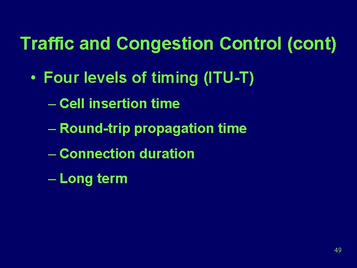 Traffic and Congestion Control (cont) • Four levels of timing (ITU-T) – Cell insertion
