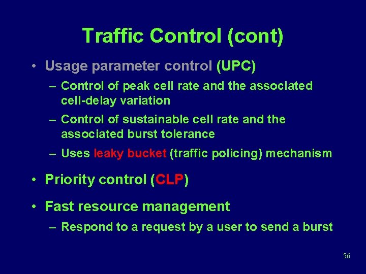 Traffic Control (cont) • Usage parameter control (UPC) – Control of peak cell rate