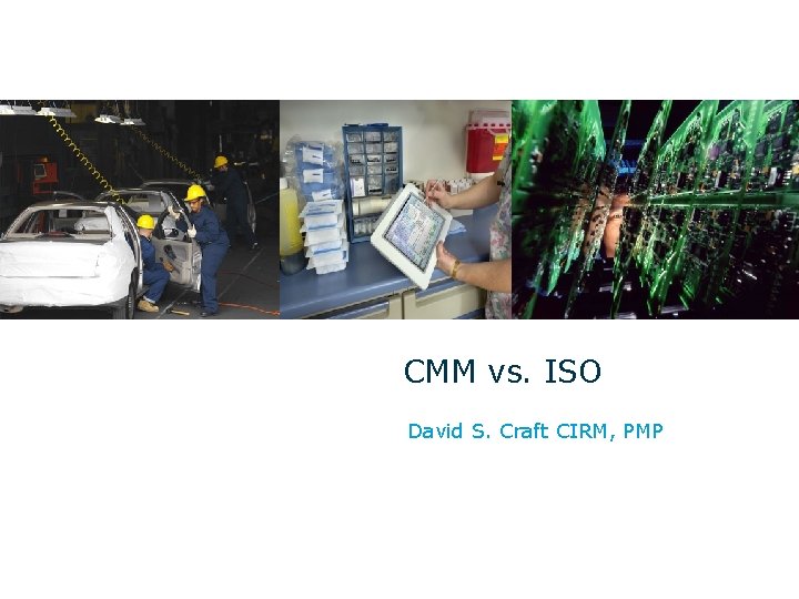 CMM vs. ISO David S. Craft CIRM, PMP 11 April 2007 