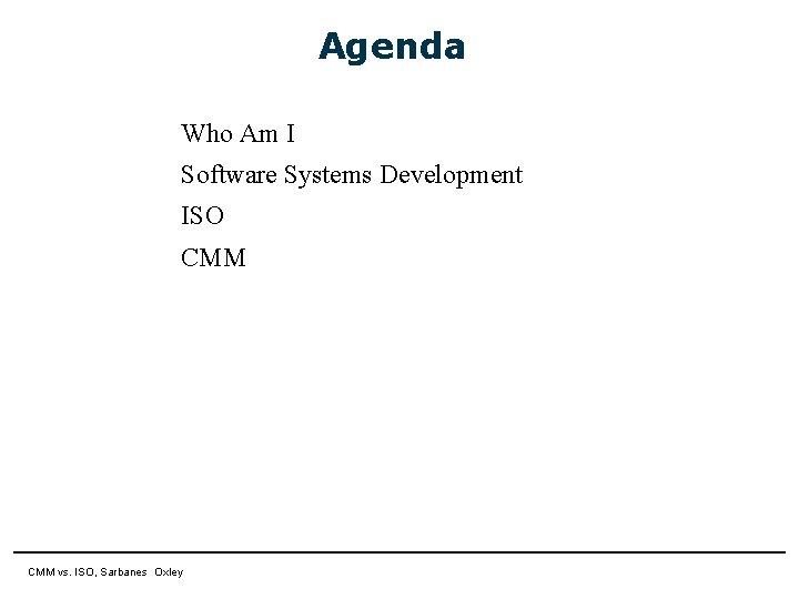 Agenda Who Am I Software Systems Development ISO CMM 11 April 2007 CMM vs.