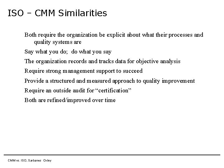 ISO – CMM Similarities Both require the organization be explicit about what their processes