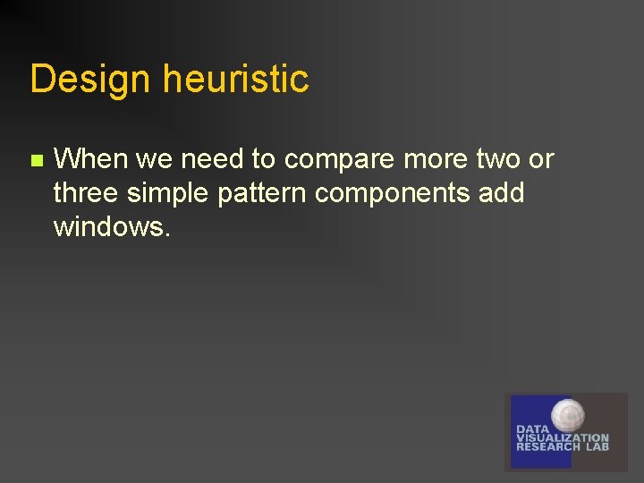 Design heuristic n When we need to compare more two or three simple pattern