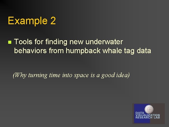 Example 2 n Tools for finding new underwater behaviors from humpback whale tag data