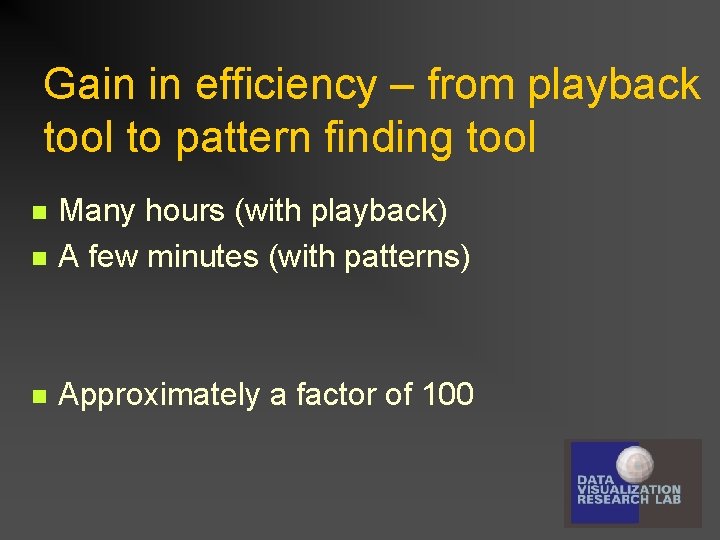 Gain in efficiency – from playback tool to pattern finding tool n Many hours