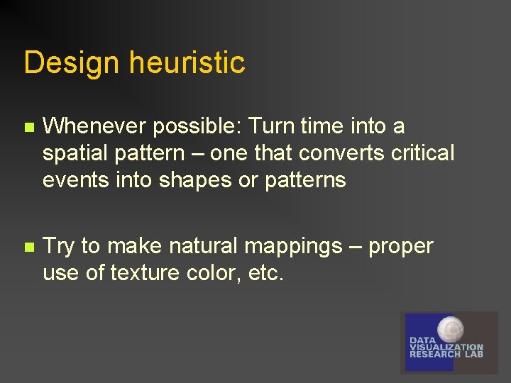 Design heuristic n Whenever possible: Turn time into a spatial pattern – one that