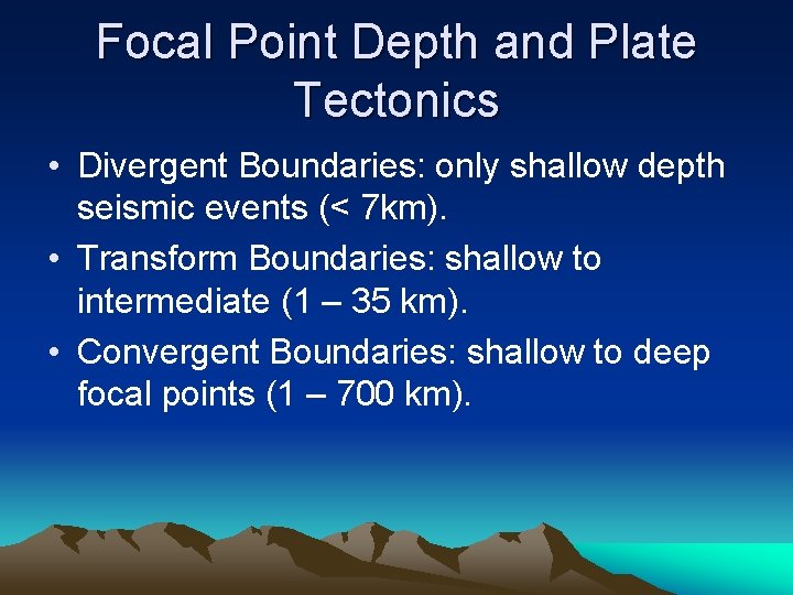 Focal Point Depth and Plate Tectonics • Divergent Boundaries: only shallow depth seismic events