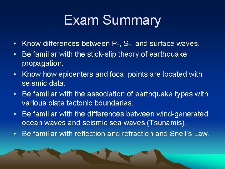 Exam Summary • Know differences between P-, S-, and surface waves. • Be familiar