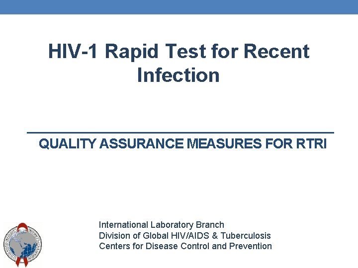 HIV-1 Rapid Test for Recent Infection QUALITY ASSURANCE MEASURES FOR RTRI International Laboratory Branch