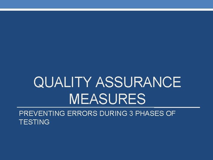 QUALITY ASSURANCE MEASURES PREVENTING ERRORS DURING 3 PHASES OF TESTING 
