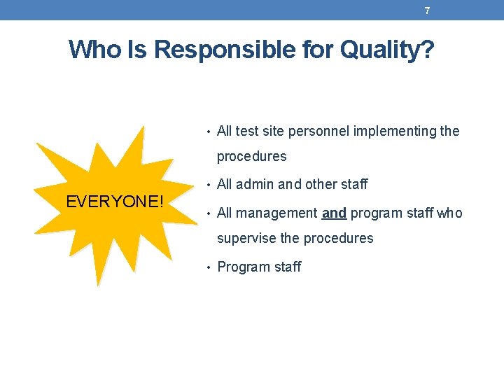 7 Who Is Responsible for Quality? • All test site personnel implementing the procedures