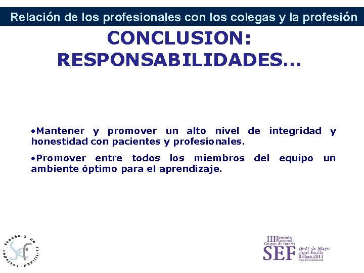 Relación de los profesionales con los colegas y la profesión CONCLUSION: RESPONSABILIDADES… • Mantener