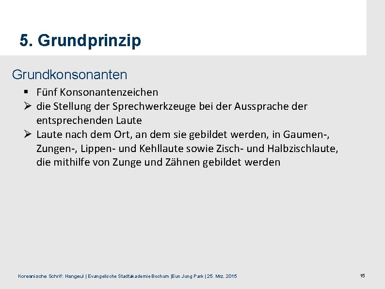 5. Grundprinzip Grundkonsonanten § Fünf Konsonantenzeichen Ø die Stellung der Sprechwerkzeuge bei der Aussprache