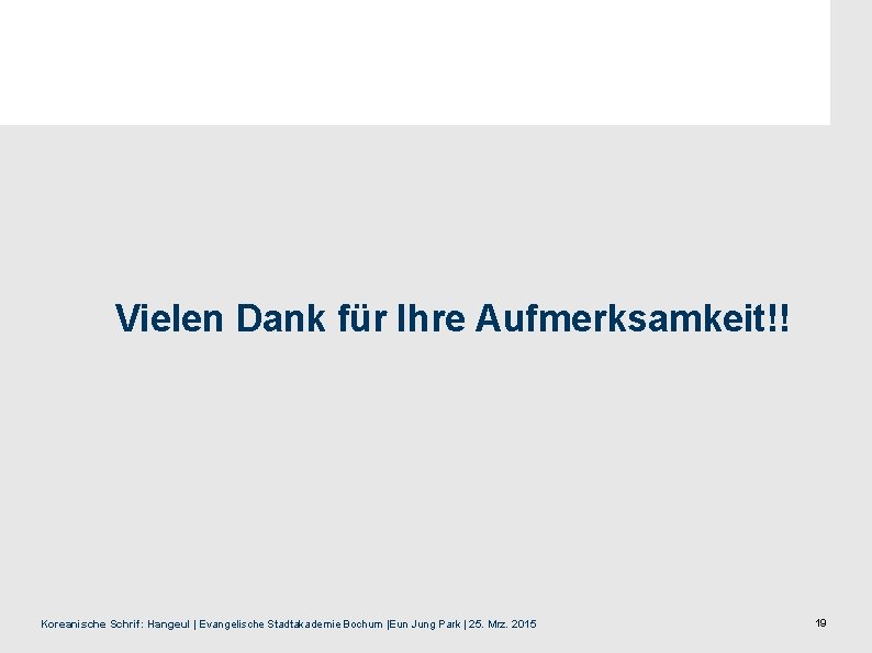 Vielen Dank für Ihre Aufmerksamkeit!! Koreanische Schrif: Hangeul | Evangelische Stadtakademie Bochum |Eun Jung