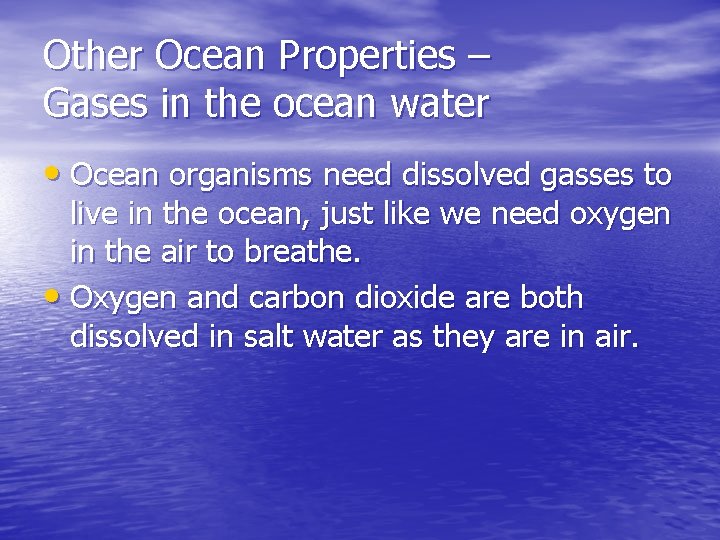 Other Ocean Properties – Gases in the ocean water • Ocean organisms need dissolved