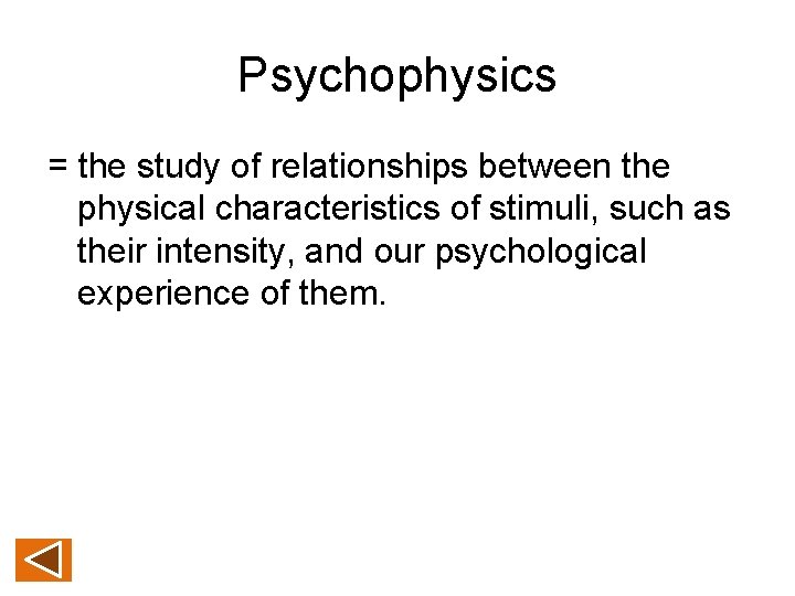 Psychophysics = the study of relationships between the physical characteristics of stimuli, such as