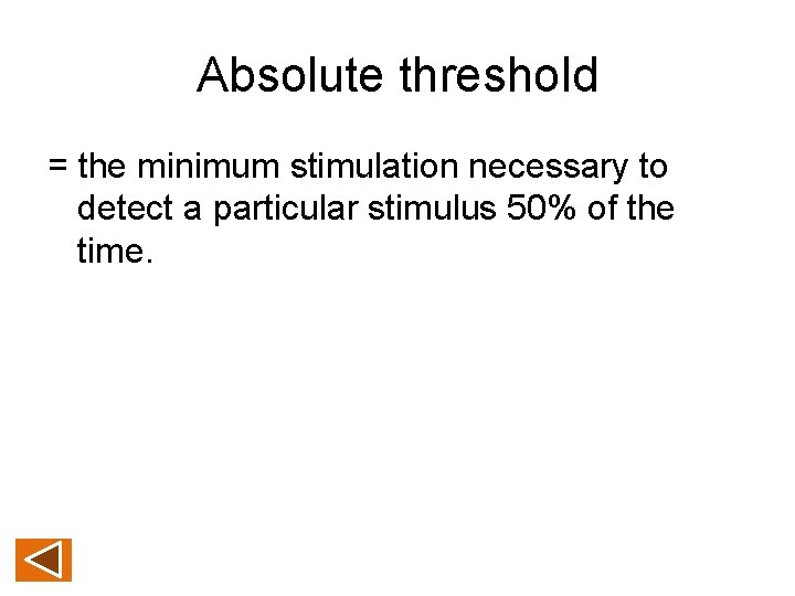 Absolute threshold = the minimum stimulation necessary to detect a particular stimulus 50% of