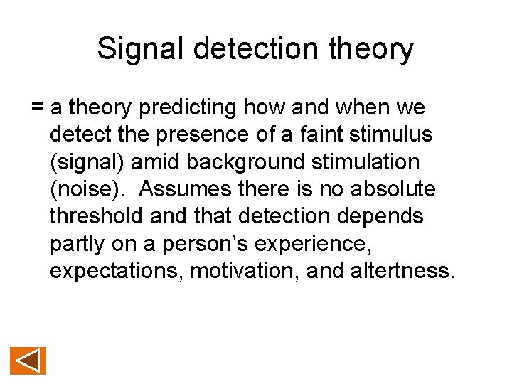 Signal detection theory = a theory predicting how and when we detect the presence