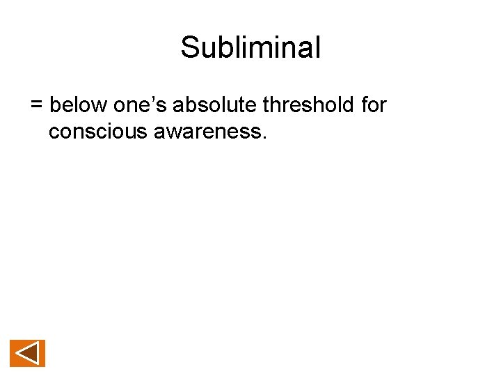 Subliminal = below one’s absolute threshold for conscious awareness. 