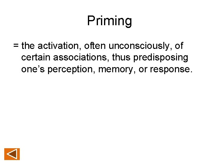 Priming = the activation, often unconsciously, of certain associations, thus predisposing one’s perception, memory,