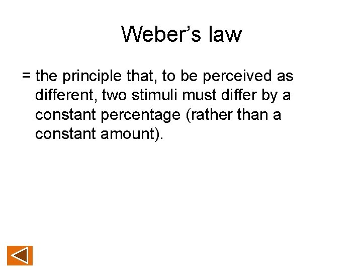 Weber’s law = the principle that, to be perceived as different, two stimuli must