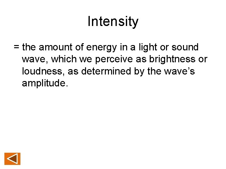 Intensity = the amount of energy in a light or sound wave, which we